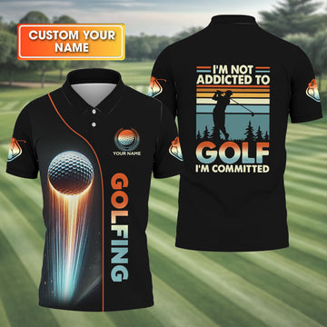I'm Not Addicted To Golf I'm Committed Custom Funny Golf Polo ShirtDad Golf Gift